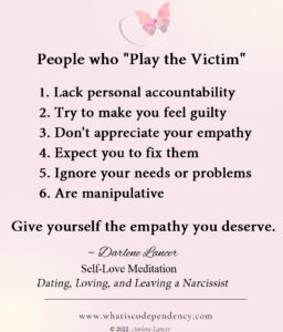 Black letters on a pink background read: People who "Play the Victim" 1. Lack personal accountability 2. Try to make you feel guilty 3. Don't appreciate your empathy 4. Expect you to fix them 5. Ignore your needs or problems 6. Are manipulative Give yourself the empathy you deserve. 