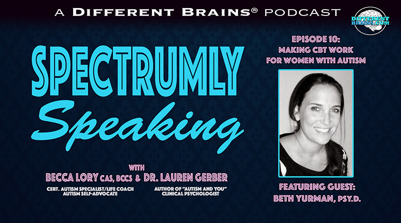 Making Cognitive-Behavioral Therapies Work For Women With Autism, W/ Beth Yurman, Psy.D. | Spectrumly Speaking Podcast Ep. 10
