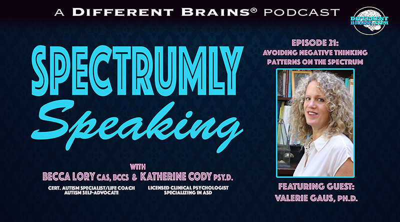 Avoiding Negative Thinking Patterns On The Autism Spectrum, With Valerie Gaus, Ph.D. | Spectrumly Speaking Ep. 21