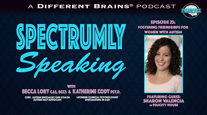 Fostering Friendships For Women With Autism, With Sharon Valencia Of Felicity House | Spectrumly Speaking Ep. 23