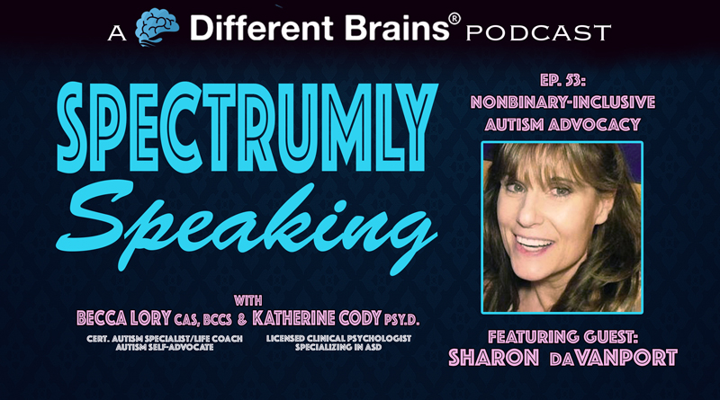 Nonbinary-Inclusive Autism Advocacy, With Sharon DaVanport | Spectrumly Speaking Ep. 53