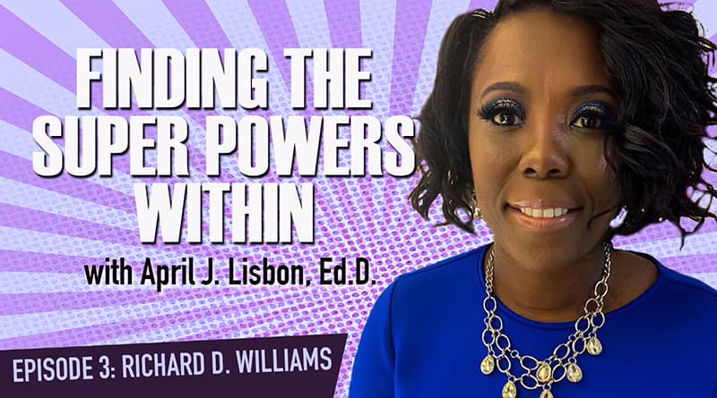 Cover Image - Finding The Super Powers Within With Dr. April Lisbon | Episode 3: Richard D Williams