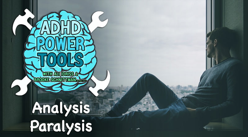 Analysis Paralysis | ADHD Power Tools W/ Ali Idriss & Brooke Schnittman