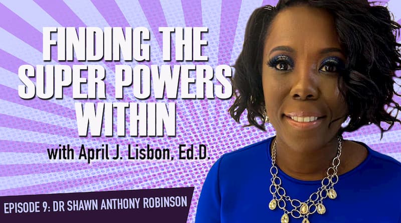 Cover Image - Finding The Super Powers Within With Dr. April Lisbon | Ep. 9: Dr. Shawn Anthony Robinson