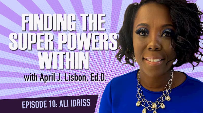 Cover Image - Finding The Super Powers Within W/ Dr. April Lisbon | Ep. 10: Ali Idriss