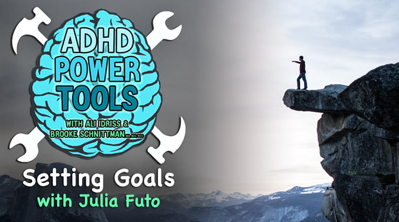 Setting Goals W/ Julia Futo | ADHD Power Tools W/ Ali Idriss & Brooke Schnittman