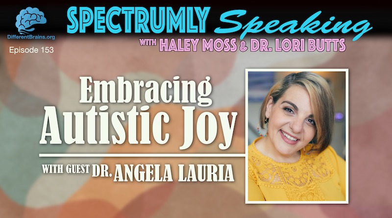 Embracing Autistic Joy, With Dr. Angela Lauria | Spectrumly Speaking Ep. 153